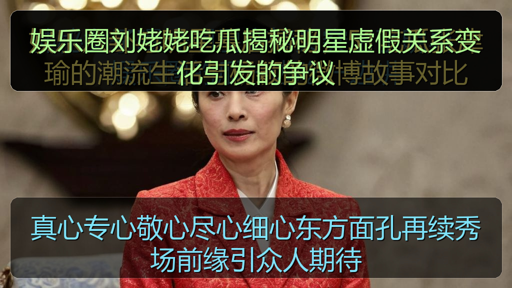 娱乐圈刘姥姥吃瓜揭秘明星虚假关系变化引发的争议