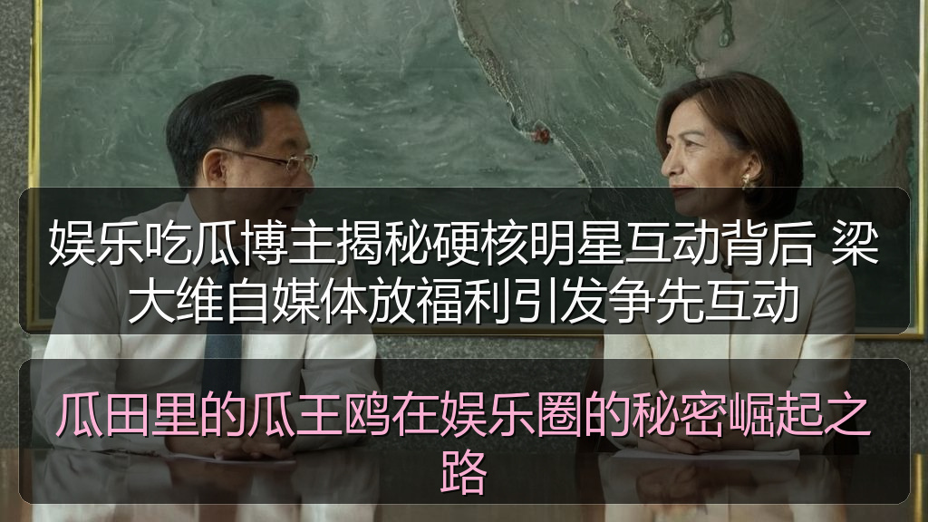 娱乐吃瓜博主揭秘硬核明星互动背后 梁大维自媒体放福利引发争先互动