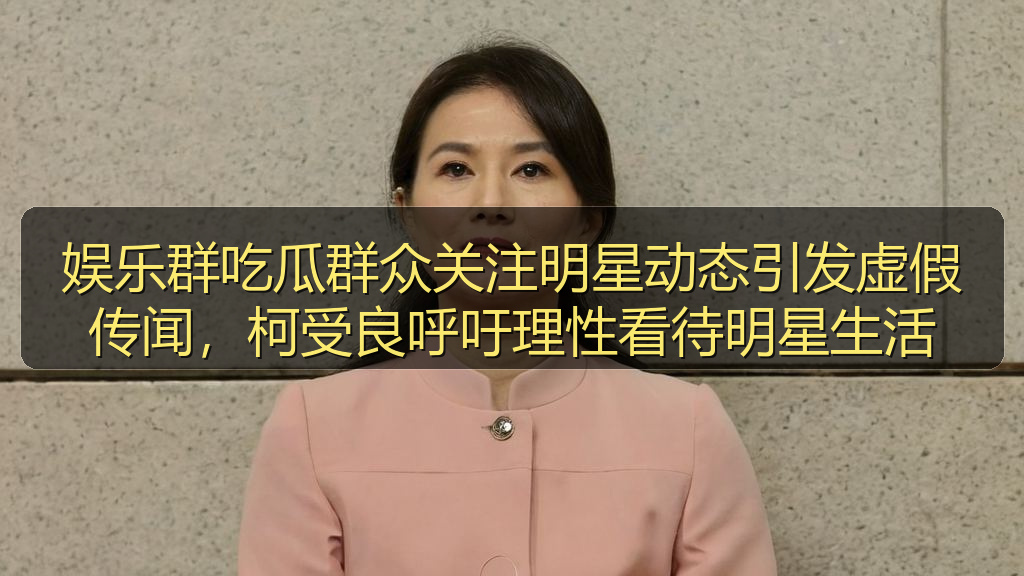 娱乐群吃瓜群众关注明星动态引发虚假传闻，柯受良呼吁理性看待明星生活