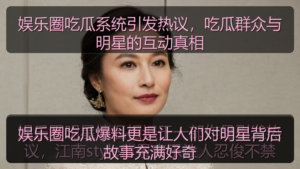 娱乐圈吃瓜爆料更是让人们对明星背后故事充满好奇