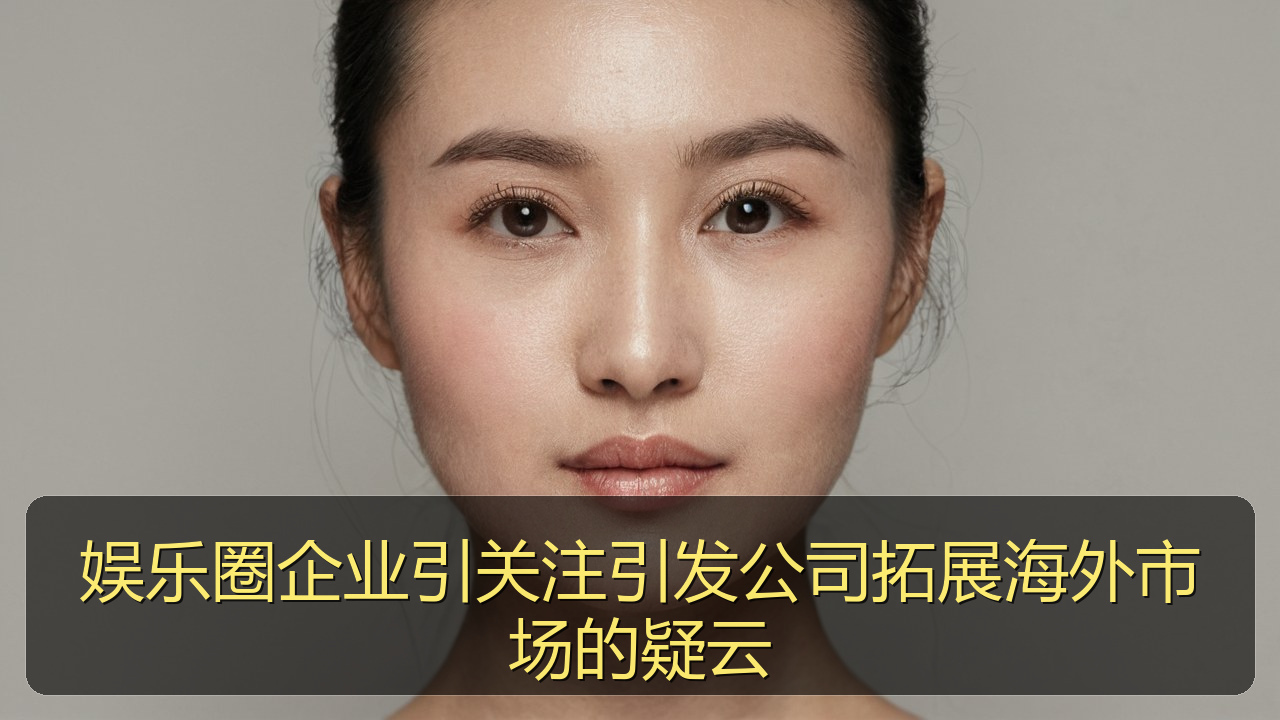 娱乐圈企业引关注引发公司拓展海外市场的疑云