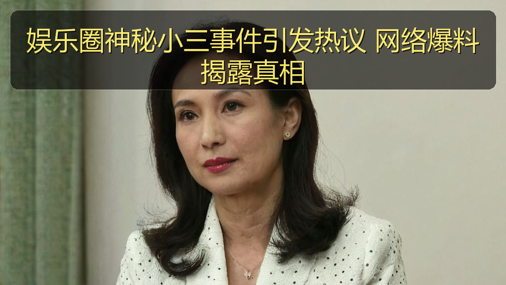 娱乐圈神秘小三事件引发热议 网络爆料揭露真相